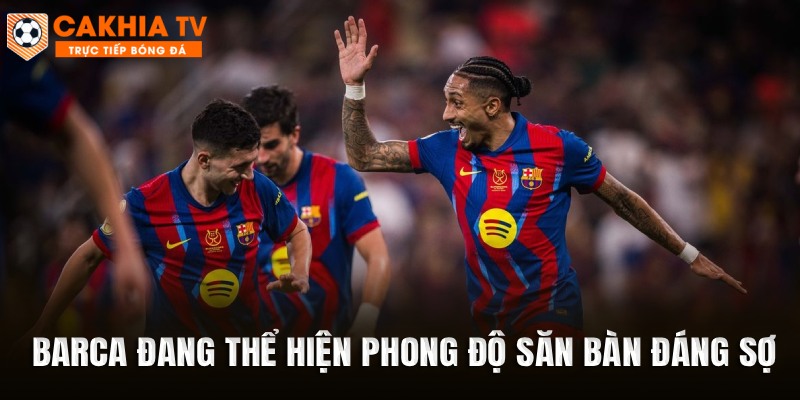 Barca đang thể hiện phong độ săn bàn đáng sợ