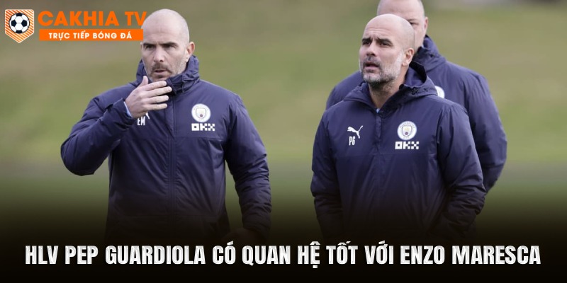 HLV Pep Guardiola có quan hệ tốt với Enzo Maresca