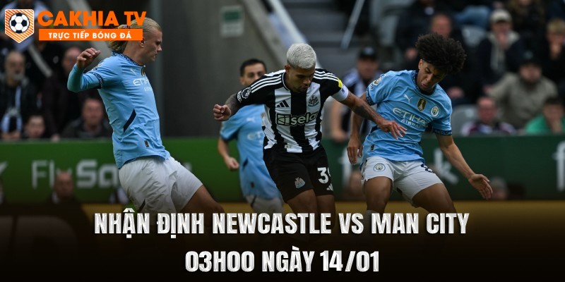 Nhận Định Newcastle vs Man City 03h00 Ngày 14/01