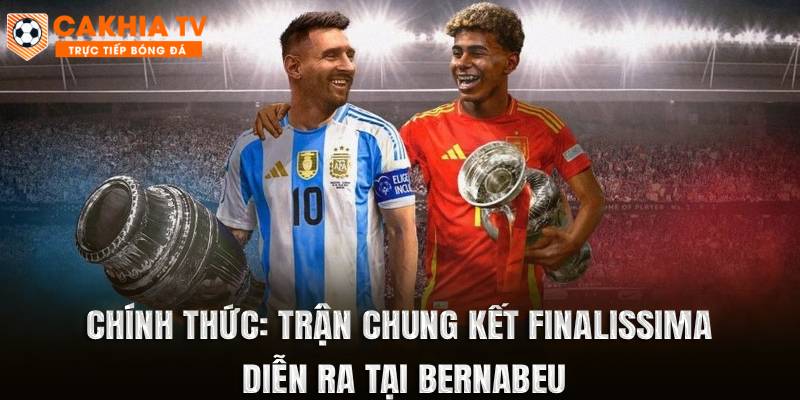 Trận Chung Kết Finalissima Diễn Ra Tại Bernabeu
