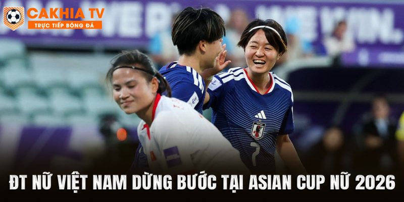 ĐT Nữ Việt Nam Dừng Bước Tại Asian Cup Nữ 2026