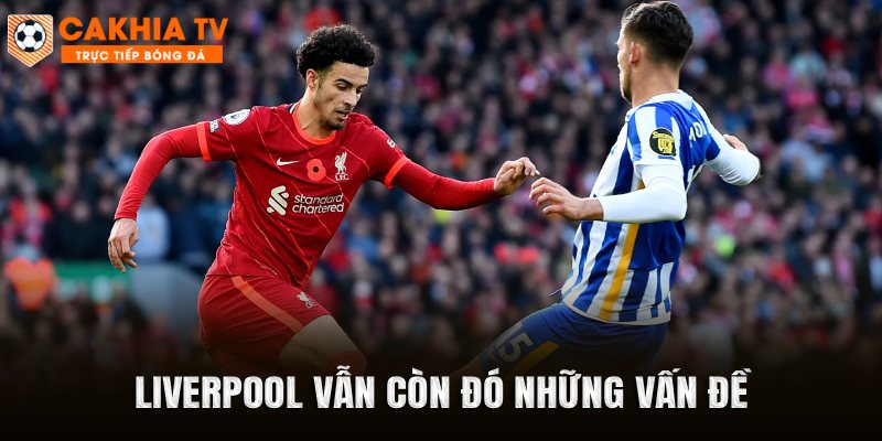 Liverpool vẫn còn đó những vấn đề