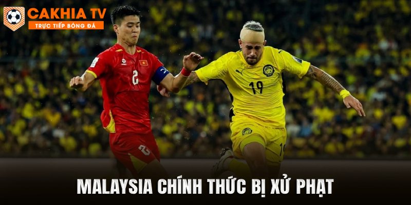 Malaysia chính thức bị xử phạt
