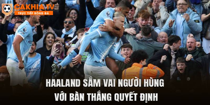 Haaland sắm vai người hùng với bàn thắng quyết định