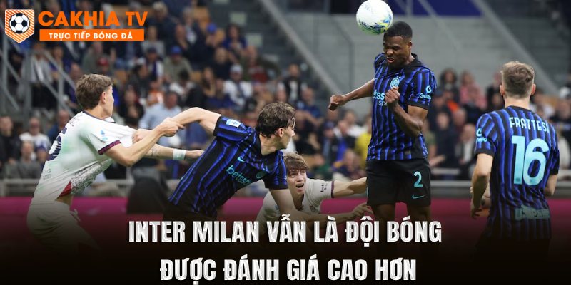 Inter Milan vẫn là đội bóng được đánh giá cao hơn