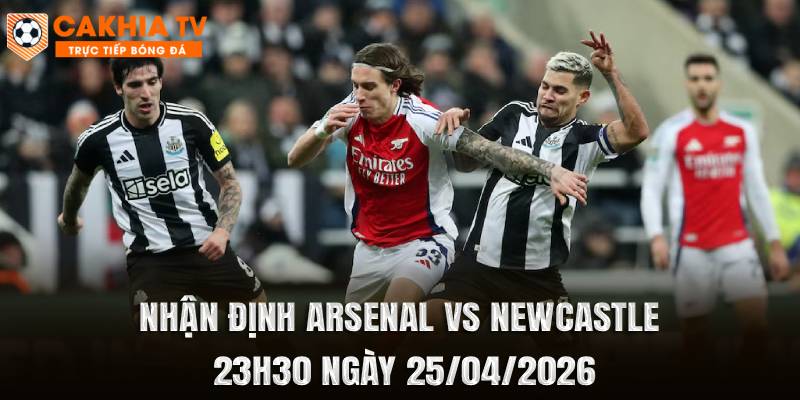 Nhận Định Arsenal vs Newcastle 23h30 Ngày 25/04/2026