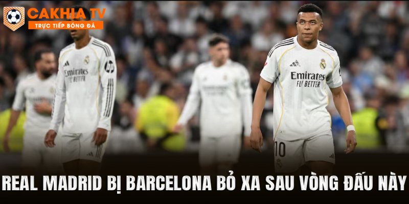 Real Madrid bị Barcelona bỏ xa sau vòng đấu này