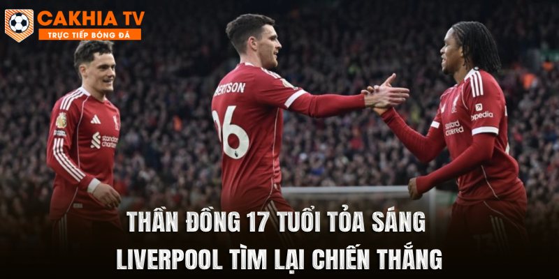 Thần Đồng 17 Tuổi Tỏa Sáng, Liverpool Tìm Lại Chiến Thắng