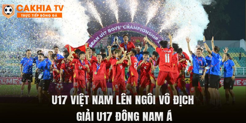 U17 Việt Nam Lên Ngôi Vô Địch Giải U17 Đông Nam Á