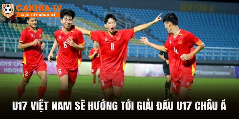 U17 Việt Nam sẽ hướng tới giải đấu U17 châu Á 